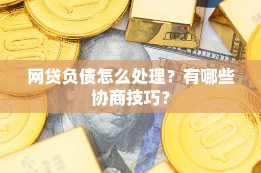 济南网贷负债怎么处理？有哪些协商技巧？